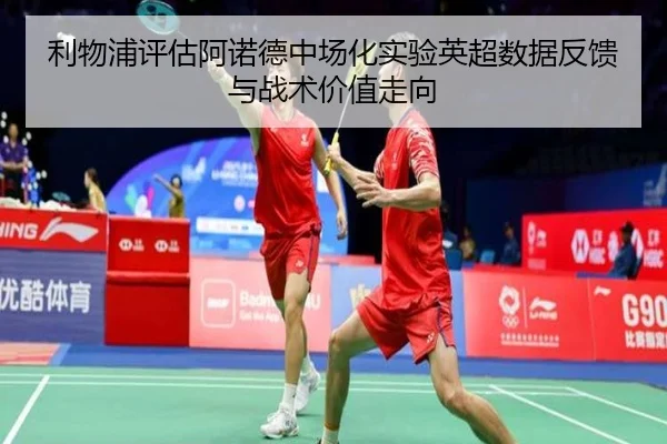 利物浦评估阿诺德中场化实验英超数据反馈与战术价值走向