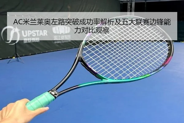 AC米兰莱奥左路突破成功率解析及五大联赛边锋能力对比观察