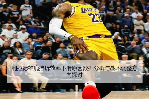 利拉德雄鹿挡拆效率下滑原因数据分析与战术调整方向探讨